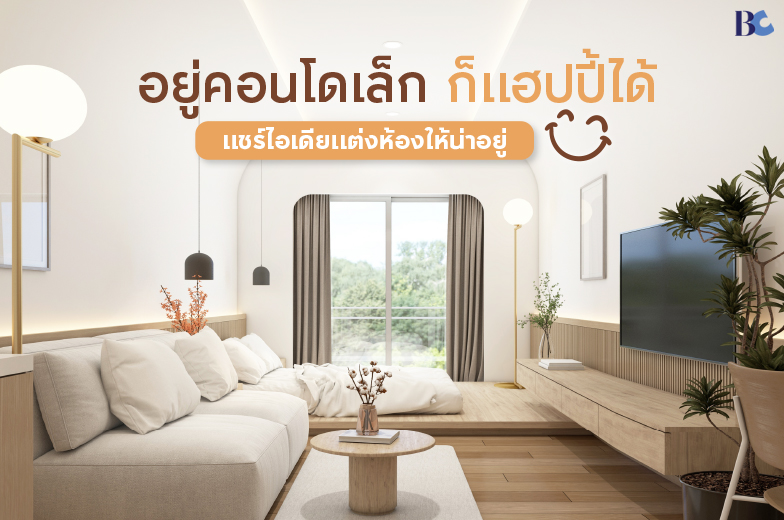 อยู่คอนโดไซซ์เล็กก็แฮปปี้ได้ แชร์ไอเดียแต่งห้องให้น่าอยู่ทุกมุม