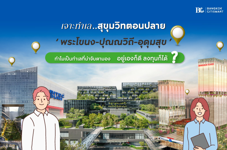 เจาะลึกทำเลสุขุมวิทตอนปลาย (พระโขนง-ปุณณวิถี-อุดมสุข) ทำไมถึงเป็นทำเลที่น่าจับตามอง? อยู่เองก็ดี ลงทุนได้!
