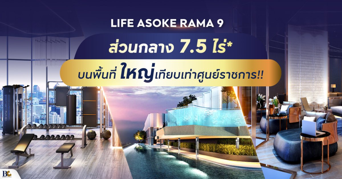 LIFE Asoke – Rama 9 คอนโดที่มาพร้อมส่วนกลาง 7.5 ไร่* บนพื้นที่ใหญ่ ...