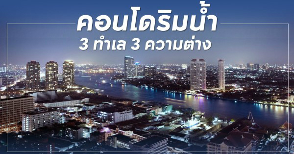 คอนโดริมน้ำ 3 ทำเล 3 ความแตกต่าง